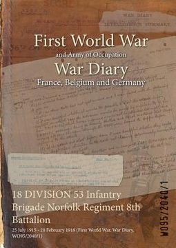 portada 18 DIVISION 53 Infantry Brigade Norfolk Regiment 8th Battalion: 25 July 1915 - 20 February 1918 (First World War, War Diary, WO95/2040/1) (en Inglés)
