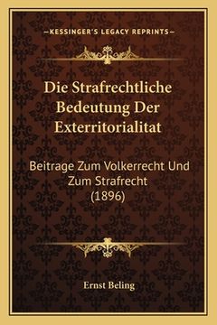 portada Die Strafrechtliche Bedeutung Der Exterritorialitat: Beitrage Zum Volkerrecht Und Zum Strafrecht (1896) (en Alemán)