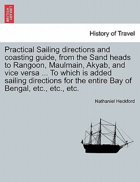 portada practical sailing directions and coasting guide, from the sand heads to rangoon, maulmain, akyab, and vice versa ... to which is added sailing directi