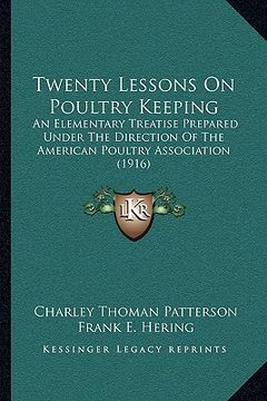portada twenty lessons on poultry keeping: an elementary treatise prepared under the direction of the american poultry association (1916)
