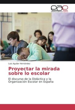 portada Proyectar la mirada sobre lo escolar: El discurso de la Didáctica y la Organización Escolar en España