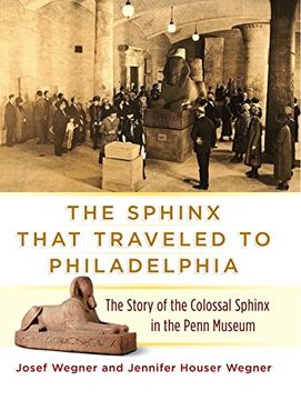 portada The Sphinx That Traveled to Philadelphia: The Story of the Colossal Sphinx in the Penn Museum (en Inglés)