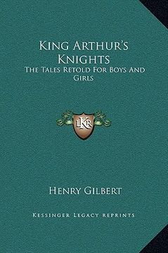 portada king arthur's knights: the tales retold for boys and girls (en Inglés)