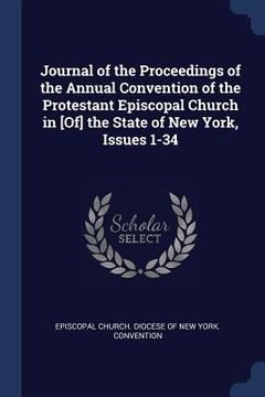 portada Journal of the Proceedings of the Annual Convention of the Protestant Episcopal Church in [Of] the State of New York, Issues 1-34 (en Inglés)