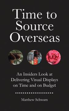 portada Time to Source Overseas: An Insiders Look at Delivering Visual Displays on Time and on Budget (en Inglés)