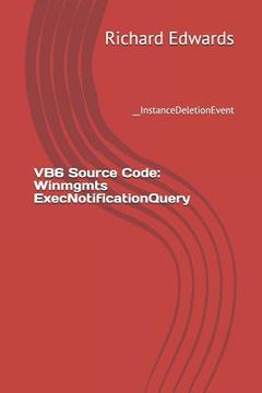 portada VB6 Source Code: Winmgmts ExecNotificationQuery: __InstanceDeletionEvent (en Inglés)