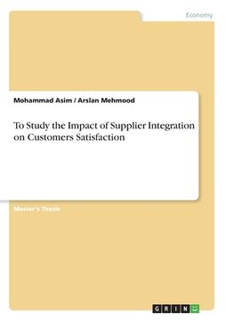portada To Study the Impact of Supplier Integration on Customers Satisfaction (en Inglés)