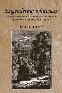 portada Engendering whiteness: White women and colonialism in Barbados and North Carolina, 1627-1865 (Studies in Imperialism MUP)