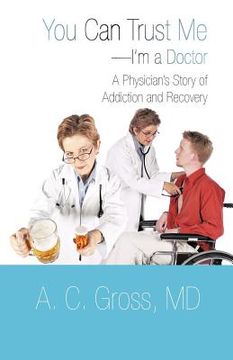 portada you can trust me-i'm a doctor: a physician's story of addiction and recovery (en Inglés)