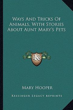 portada ways and tricks of animals, with stories about aunt mary's pets (en Inglés)