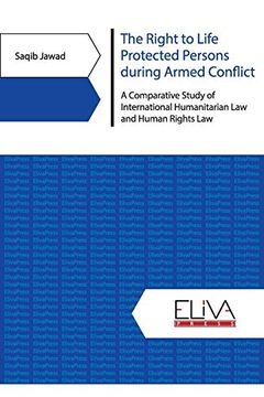 portada The Right to Life Protected Persons During Armed Conflict: A Comparative Study of International Humanitarian law and Human Rights law 