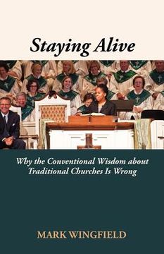 portada staying alive: why the conventional wisdom about traditional churches is wrong (in English)