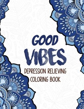 portada Good Vibes - Depression Relieving Coloring Book: Coloring Book for Getting Through Tough Times, Motivational Coloring Book for Adults, Christmas Gift (in English)