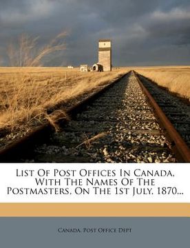 portada list of post offices in canada, with the names of the postmasters, on the 1st july, 1870...