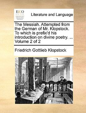 portada the messiah. attempted from the german of mr. klopstock. to which is prefix'd his introduction on divine poetry. ... volume 2 of 2
