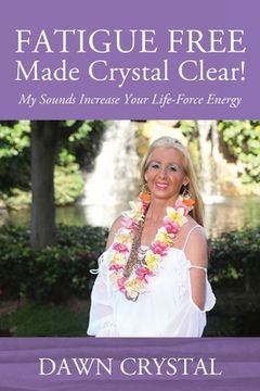 portada FATIGUE FREE Made Crystal Clear! My Sounds Increase Your Life-Force Energy (en Inglés)