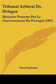 portada Tribunal Arbitral Du Delagoa: Memoire Presente Par Le Gouvernement Du Portugal (1892) (en Francés)