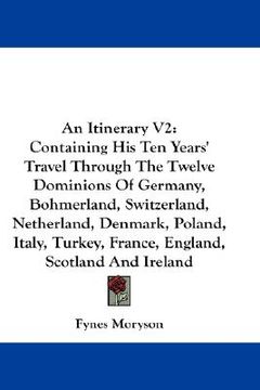 portada an itinerary v2: containing his ten years' travel through the twelve dominions of germany, bohmerland, switzerland, netherland, denmark (en Inglés)