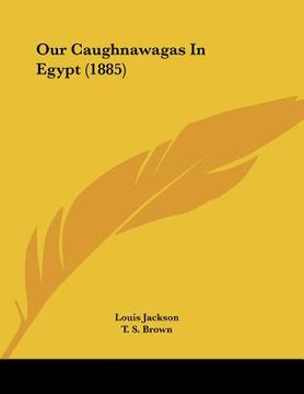 portada our caughnawagas in egypt (1885) (en Inglés)