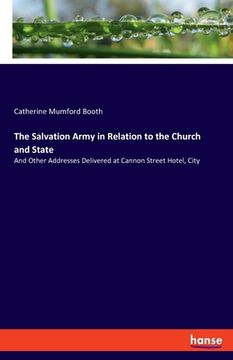 portada The Salvation Army in Relation to the Church and State: And Other Addresses Delivered at Cannon Street Hotel, City