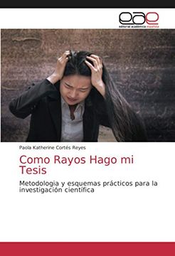 portada Como Rayos Hago mi Tesis: Metodologia y Esquemas Prácticos Para la Investigación Científica (in Spanish)