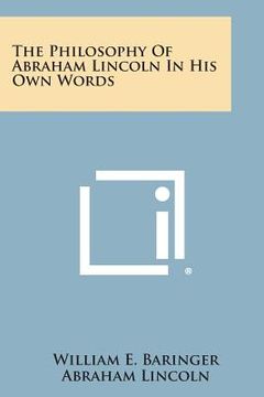 portada The Philosophy of Abraham Lincoln in His Own Words (en Inglés)