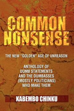 portada common nonsense: the new ''golden'' age of unreason anthology of dumb statements and the dumbasses (mostly politicians) who make them (en Inglés)