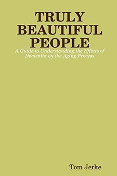 portada Truly Beautiful People, a Guide to Understanding the Effects of Dementia on the Aging Process (en Inglés)