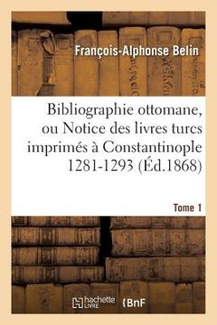 portada Bibliographie Ottomane, Ou Notice Des Livres Turcs Imprimés À Constantinople Tome 1