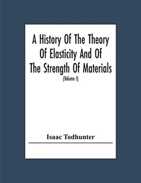 portada A History of the Theory of Elasticity and of the Strength of Materials, From Galilei to the Present Time (Volume i) Galilei to Saint Venant 1639-1850 