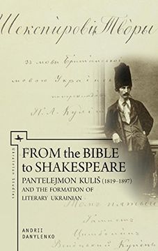 portada From the Bible to Shakespeare: Pantelejmon Kuliš (1819–1897) and the Formation of Literary Ukrainian (Ukrainian Studies) (in English)