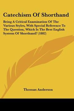 portada catechism of shorthand: being a critical examination of the various styles, with special reference to the question, which is the best english (en Inglés)