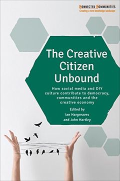 portada The creative citizen unbound: How social media and DIY culture contribute to democracy, communities and the creative economy (Connected Communities)
