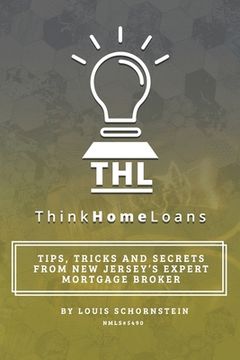 portada Think Home Loans: Tips, tricks and secrets from New Jersey's expert mortgage broker (en Inglés)