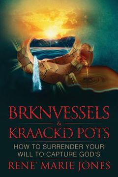 portada Brknvessels & Kraackd Pots: How to Surrender Your Will to Capture God's (en Inglés)
