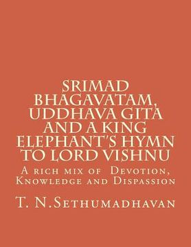 portada Srimad Bhagavatam, Uddhava Gita and a King Elephant's Hymn to Lord Vishnu: A rich mix of Devotion, Knowledge and Dispassion (en Inglés)
