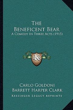 portada the beneficent bear: a comedy in three acts (1915) (en Inglés)