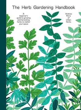 portada The Herb Gardening Handbook: A Beginners' Guide to Growing and Harvesting Herbs No Matter Your Space (en Inglés)