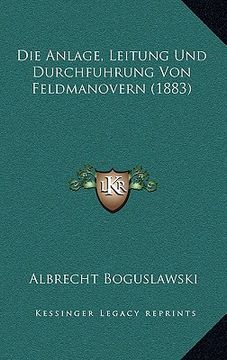 portada Die Anlage, Leitung Und Durchfuhrung Von Feldmanovern (1883) (en Alemán)