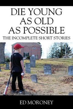 portada Die Young as Old as Possible: The Incomplete Short Stories (en Inglés)