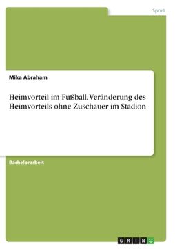 portada Heimvorteil im Fußball. Veränderung des Heimvorteils ohne Zuschauer im Stadion (in German)
