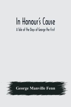 portada In Honour's Cause; A Tale of the Days of George the First (en Inglés)