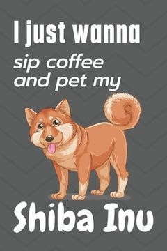 portada I just wanna sip coffee and pet my Shiba Inu: For Shiba Inu Dog Fans (en Inglés)
