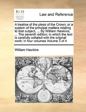 portada a treatise of the pleas of the crown; or a system of the principal matters relating to that subject, ... by william hawkins, ... the seventh edition (en Inglés)