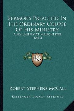 portada sermons preached in the ordinary course of his ministry: and chiefly at manchester (1843) (en Inglés)