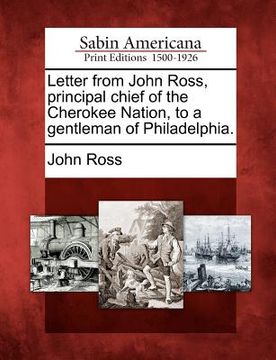 portada letter from john ross, principal chief of the cherokee nation, to a gentleman of philadelphia. (en Inglés)