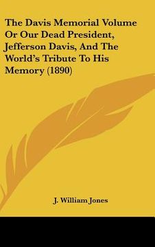 portada the davis memorial volume or our dead president, jefferson davis, and the world's tribute to his memory (1890) (en Inglés)