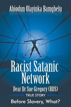 portada Racist Satanic Network-Dear Dr. Sue Gregory (OBE): True Story-Before Slavery, What? (in English)
