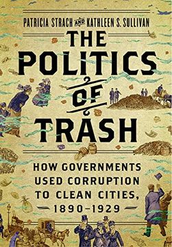 portada The Politics of Trash: How Governments Used Corruption to Clean Cities, 1890–1929 (en Inglés)