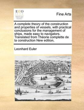 portada a   complete theory of the construction and properties of vessels, with practical conclusions for the management of ships, made easy to navigators. tr